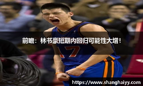 前瞻：林书豪短期内回归可能性大增！