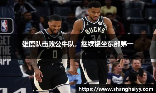 雄鹿队击败公牛队，继续稳坐东部第一