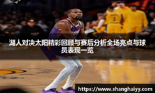 湖人对决太阳精彩回顾与赛后分析全场亮点与球员表现一览