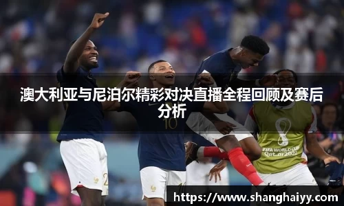 澳大利亚与尼泊尔精彩对决直播全程回顾及赛后分析