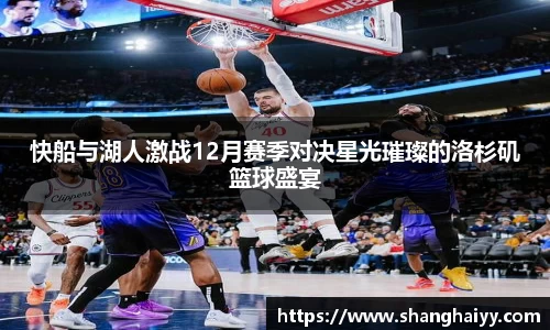 快船与湖人激战12月赛季对决星光璀璨的洛杉矶篮球盛宴