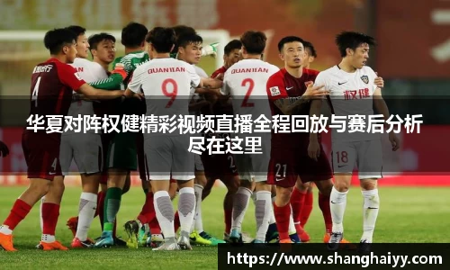 华夏对阵权健精彩视频直播全程回放与赛后分析尽在这里