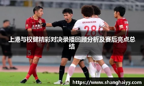 上港与权健精彩对决录播回顾分析及赛后亮点总结