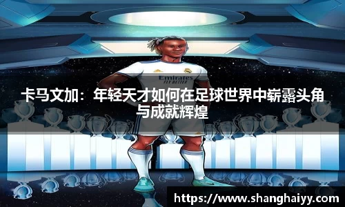 卡马文加：年轻天才如何在足球世界中崭露头角与成就辉煌
