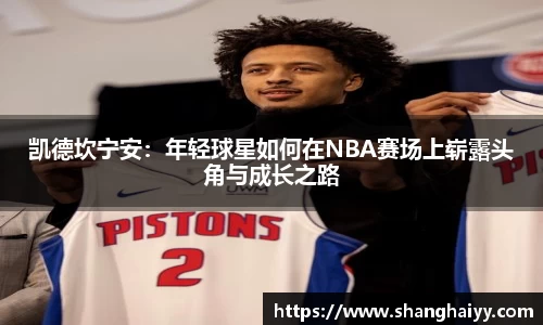 凯德坎宁安：年轻球星如何在NBA赛场上崭露头角与成长之路